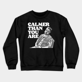 Calmer Than You Are Walter Sobchak Big Lebowski Crewneck Sweatshirt